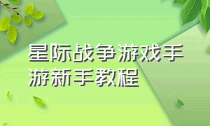 星际战争游戏手游新手教程