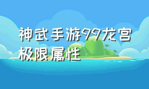 神武手游99龙宫极限属性