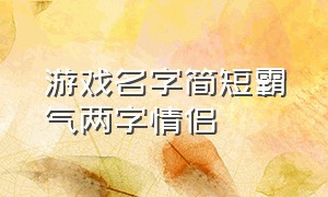 游戏名字简短霸气两字情侣