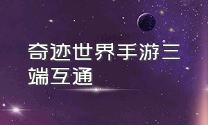 奇迹世界手游三端互通（最新的奇迹世界手游是哪个版本）