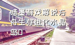 暗墨游戏解说方舟生存进化水晶岛0（暗墨游戏解说 方舟生存进化 合集）