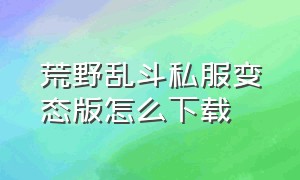 荒野乱斗私服变态版怎么下载