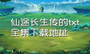 仙途长生传的txt全集下载地址（仙途长宁）