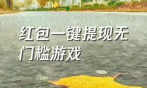 红包一键提现无门槛游戏