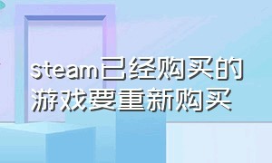 steam已经购买的游戏要重新购买