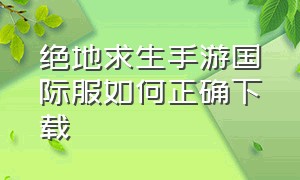 绝地求生手游国际服如何正确下载