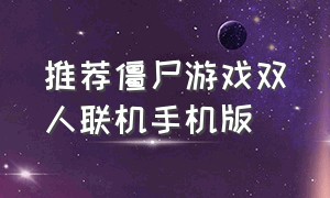 推荐僵尸游戏双人联机手机版