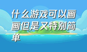 什么游戏可以画画但是又特别简单