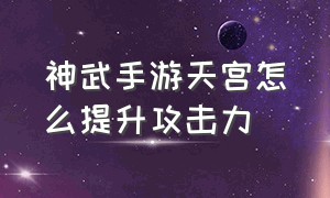 神武手游天宫怎么提升攻击力