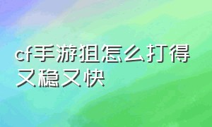 cf手游狙怎么打得又稳又快