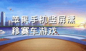 苹果手机竖屏漂移赛车游戏（苹果手机里面有什么漂移赛车游戏）