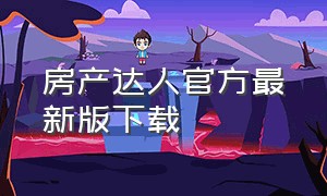 房产达人官方最新版下载（房产达人手机下载安装中文版）