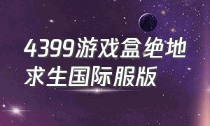 4399游戏盒绝地求生国际服版