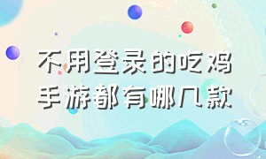 不用登录的吃鸡手游都有哪几款