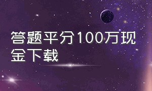 答题平分100万现金下载（答题平分100万现金怎么进入）