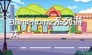 gamehome系列游戏（gamehome系列游戏哪里下载）