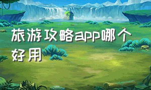 旅游攻略app哪个好用