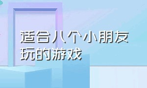 适合八个小朋友玩的游戏