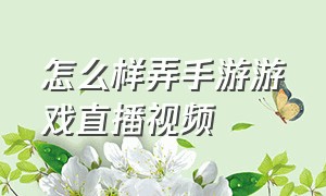 怎么样弄手游游戏直播视频