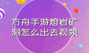 方舟手游熔岩矿洞怎么出去视频