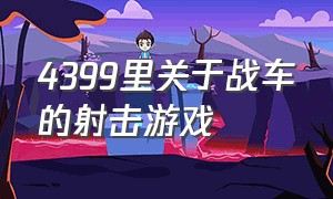 4399里关于战车的射击游戏（4399有一款汽车射击的游戏闯关）