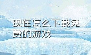 现在怎么下载免费的游戏