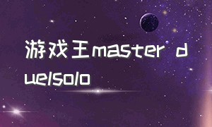 游戏王master duelsolo（游戏王master duel）
