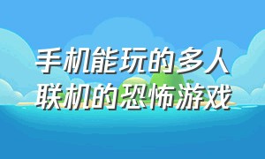 手机能玩的多人联机的恐怖游戏