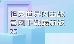 坦克世界闪击战官网下载最新版本（坦克世界闪击战官网中文版下载）