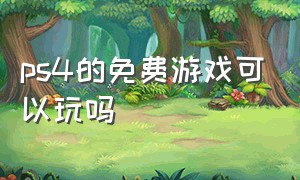 ps4的免费游戏可以玩吗（ps4的免费游戏可以玩吗知乎）