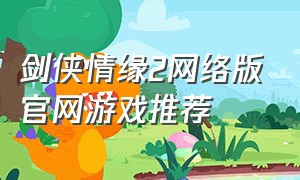 剑侠情缘2网络版官网游戏推荐