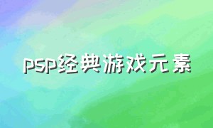 psp经典游戏元素