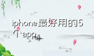 iphone最好用的5个app