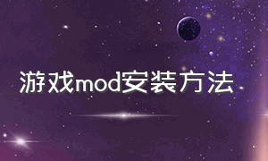 游戏mod安装方法（游戏安装mod怎么操作）