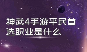 神武4手游平民首选职业是什么