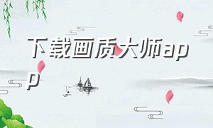 下载画质大师app（画质大师和平精英）