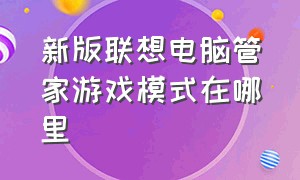 新版联想电脑管家游戏模式在哪里