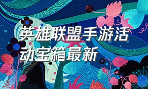 英雄联盟手游活动宝箱最新