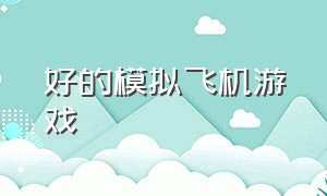 好的模拟飞机游戏（免费的真实模拟飞机游戏）