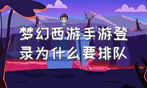 梦幻西游手游登录为什么要排队