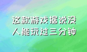 这款游戏据说没人能玩过三分钟