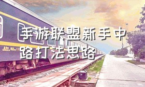 手游联盟新手中路打法思路