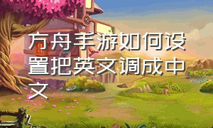 方舟手游如何设置把英文调成中文