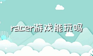 racer游戏能玩吗