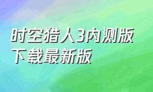 时空猎人3内测版下载最新版