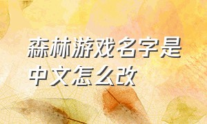 森林游戏名字是中文怎么改