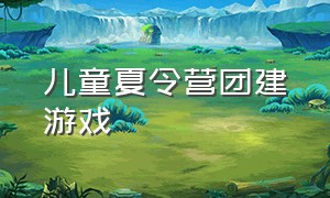 儿童夏令营团建游戏（6-12岁儿童夏令营团建游戏）