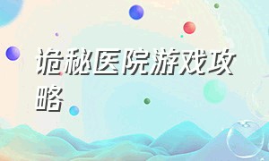 诡秘医院游戏攻略（诡秘医院全关卡图文攻略）