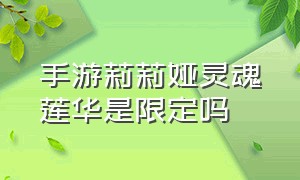 手游莉莉娅灵魂莲华是限定吗