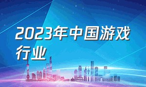 2023年中国游戏行业